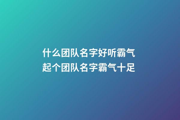 什么团队名字好听霸气 起个团队名字霸气十足-第1张-公司起名-玄机派